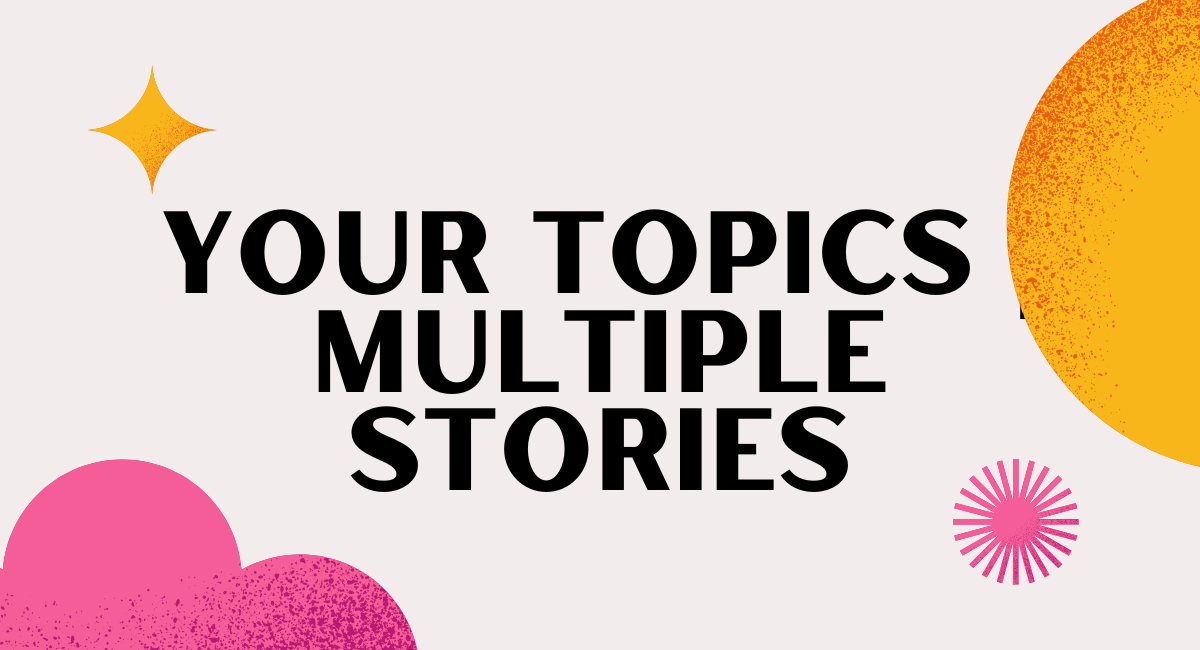 your topics | multiple stories